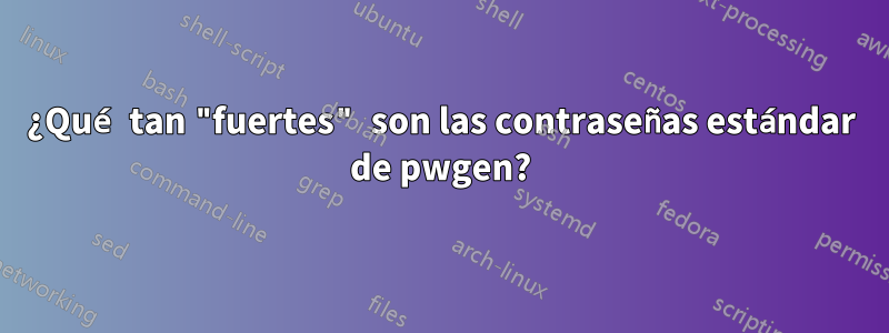 ¿Qué tan "fuertes" son las contraseñas estándar de pwgen?