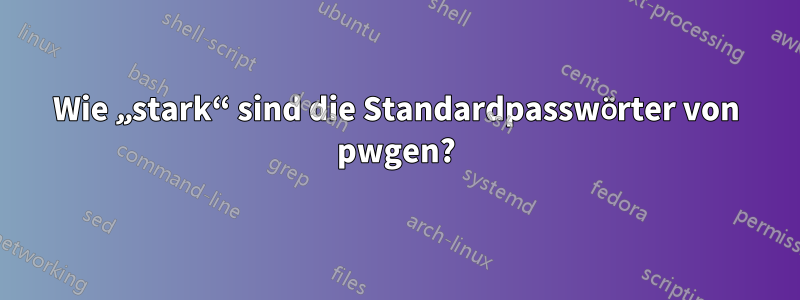 Wie „stark“ sind die Standardpasswörter von pwgen?