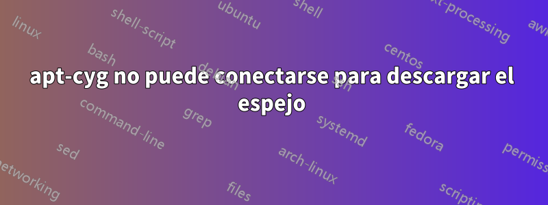 apt-cyg no puede conectarse para descargar el espejo