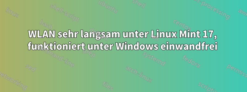 WLAN sehr langsam unter Linux Mint 17, funktioniert unter Windows einwandfrei