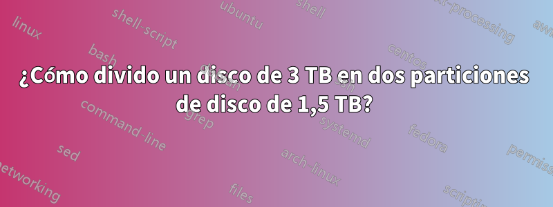 ¿Cómo divido un disco de 3 TB en dos particiones de disco de 1,5 TB?