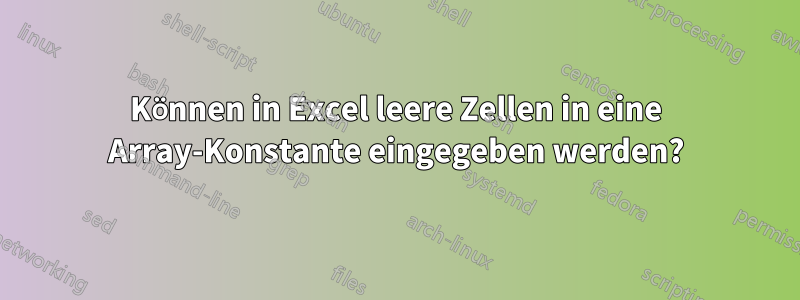 Können in Excel leere Zellen in eine Array-Konstante eingegeben werden?