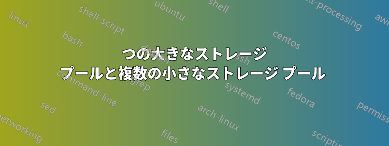 1 つの大きなストレージ プールと複数の小さなストレージ プール