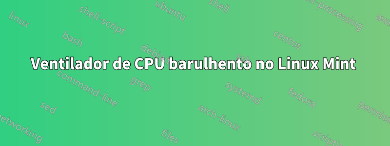 Ventilador de CPU barulhento no Linux Mint