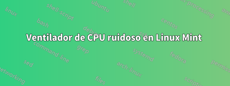 Ventilador de CPU ruidoso en Linux Mint