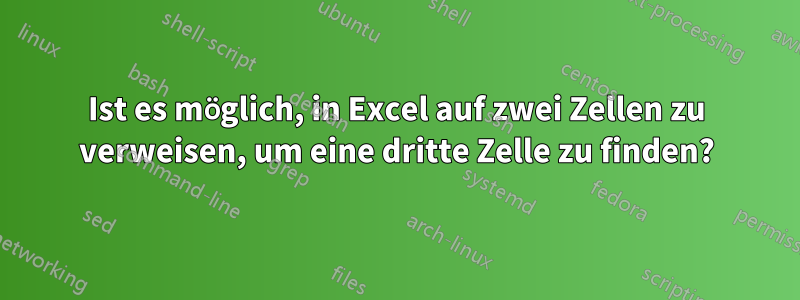 Ist es möglich, in Excel auf zwei Zellen zu verweisen, um eine dritte Zelle zu finden?