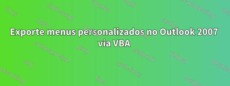 Exporte menus personalizados no Outlook 2007 via VBA