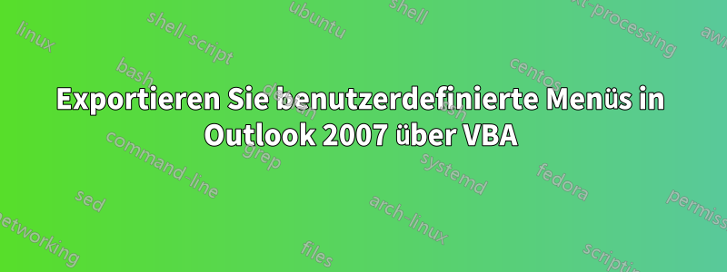 Exportieren Sie benutzerdefinierte Menüs in Outlook 2007 über VBA