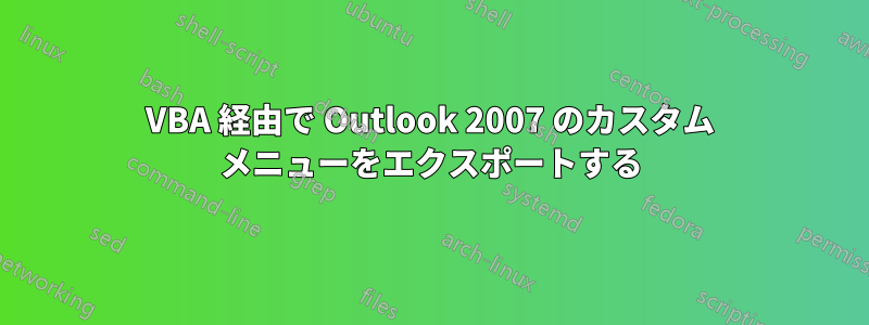 VBA 経由で Outlook 2007 のカスタム メニューをエクスポートする