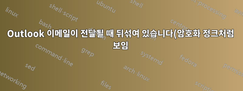 Outlook 이메일이 전달될 때 뒤섞여 있습니다(암호화 정크처럼 보임).