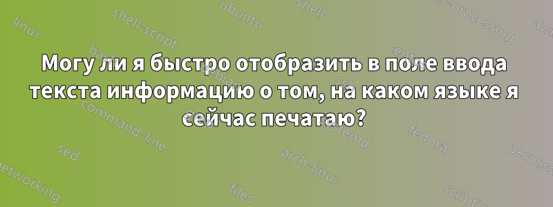 Могу ли я быстро отобразить в поле ввода текста информацию о том, на каком языке я сейчас печатаю?