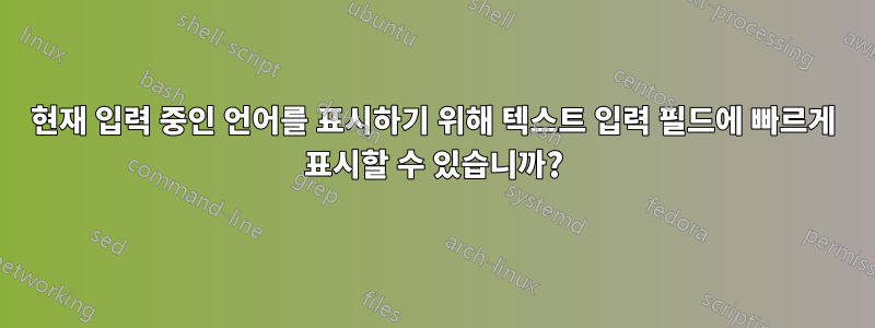 현재 입력 중인 언어를 표시하기 위해 텍스트 입력 필드에 빠르게 표시할 수 있습니까?