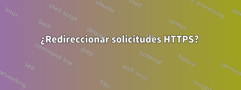 ¿Redireccionar solicitudes HTTPS?