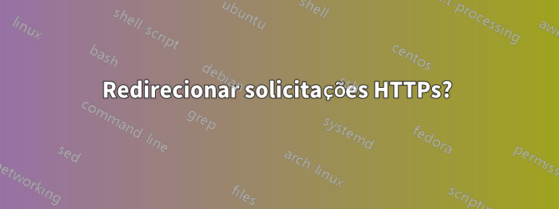 Redirecionar solicitações HTTPs?