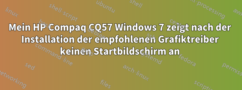 Mein HP Compaq CQ57 Windows 7 zeigt nach der Installation der empfohlenen Grafiktreiber keinen Startbildschirm an