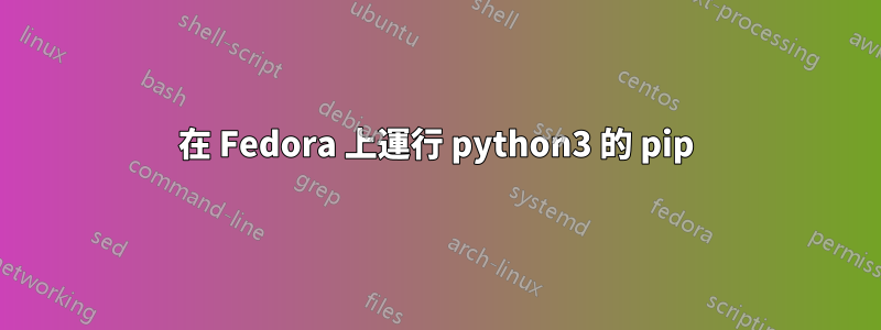 在 Fedora 上運行 python3 的 pip