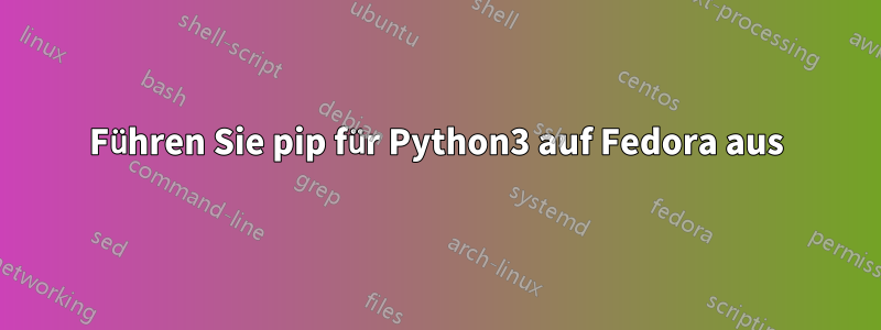 Führen Sie pip für Python3 auf Fedora aus