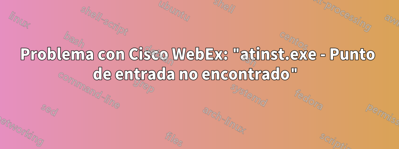 Problema con Cisco WebEx: "atinst.exe - Punto de entrada no encontrado"