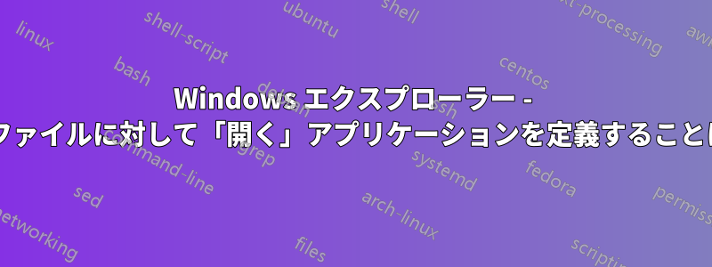 Windows エクスプローラー - 拡張子のないファイルに対して「開く」アプリケーションを定義することは可能ですか?