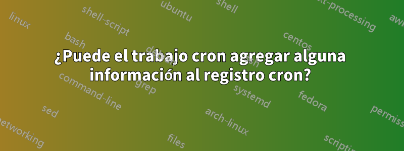 ¿Puede el trabajo cron agregar alguna información al registro cron?