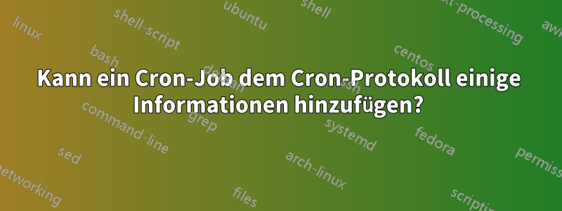 Kann ein Cron-Job dem Cron-Protokoll einige Informationen hinzufügen?