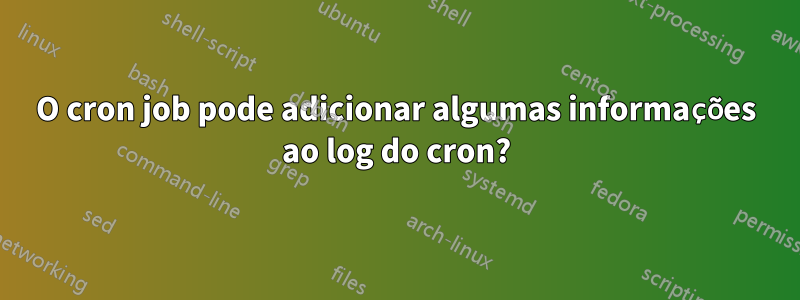 O cron job pode adicionar algumas informações ao log do cron?