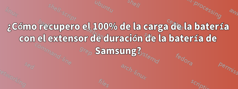 ¿Cómo recupero el 100% de la carga de la batería con el extensor de duración de la batería de Samsung?