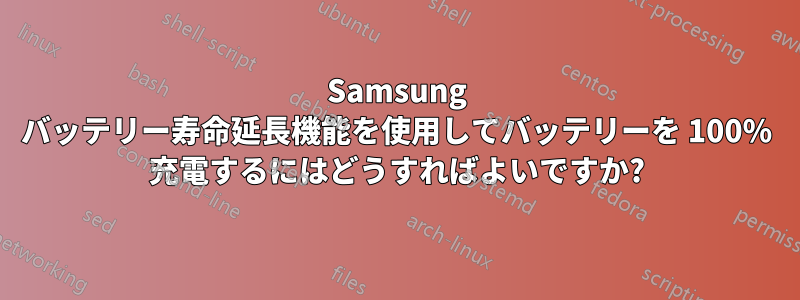 Samsung バッテリー寿命延長機能を使用してバッテリーを 100% 充電するにはどうすればよいですか?