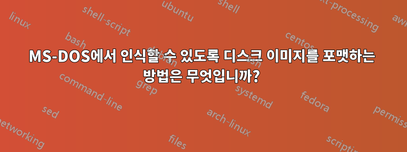 MS-DOS에서 인식할 수 있도록 디스크 이미지를 포맷하는 방법은 무엇입니까?