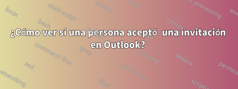 ¿Cómo ver si una persona aceptó una invitación en Outlook?