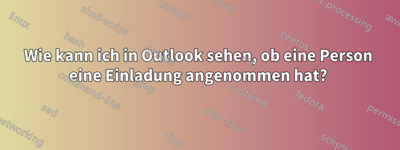 Wie kann ich in Outlook sehen, ob eine Person eine Einladung angenommen hat?