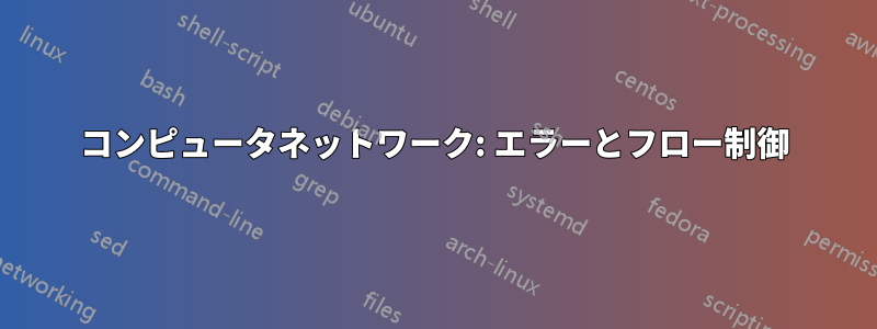 コンピュータネットワーク: エラーとフロー制御