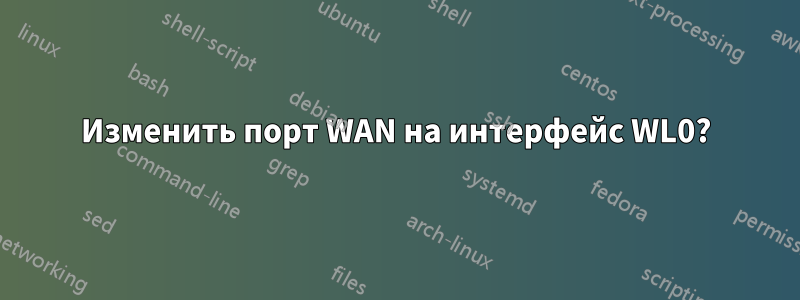 Изменить порт WAN на интерфейс WL0?