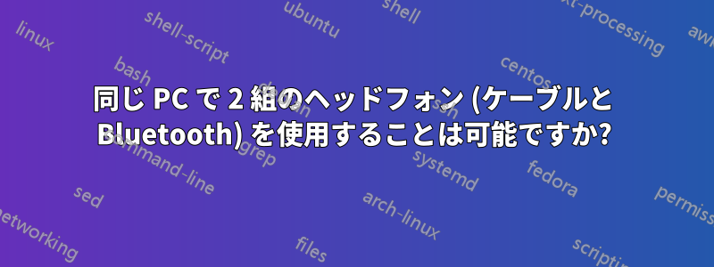 同じ PC で 2 組のヘッドフォン (ケーブルと Bluetooth) を使用することは可能ですか?