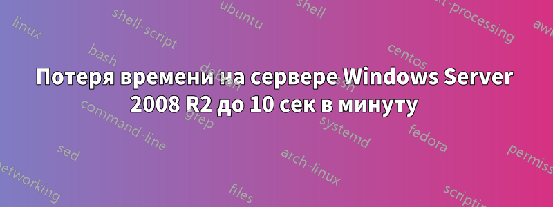 Потеря времени на сервере Windows Server 2008 R2 до 10 сек в минуту