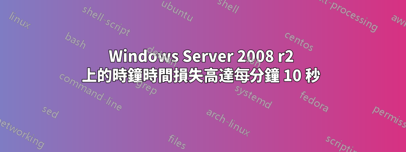 Windows Server 2008 r2 上的時鐘時間損失高達每分鐘 10 秒