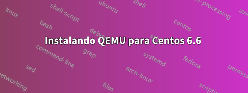 Instalando QEMU para Centos 6.6