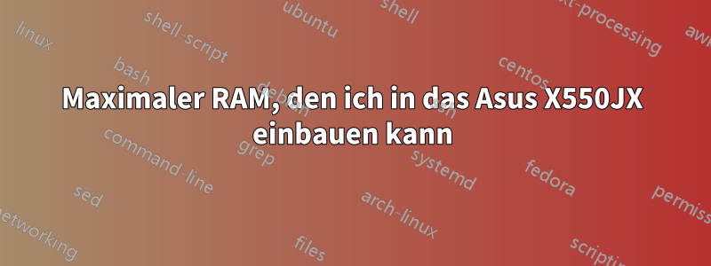 Maximaler RAM, den ich in das Asus X550JX einbauen kann