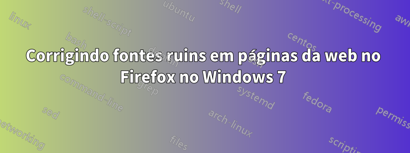 Corrigindo fontes ruins em páginas da web no Firefox no Windows 7