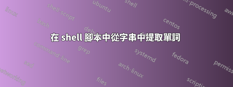 在 shell 腳本中從字串中提取單詞