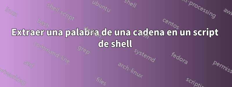 Extraer una palabra de una cadena en un script de shell