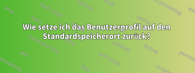 Wie setze ich das Benutzerprofil auf den Standardspeicherort zurück?