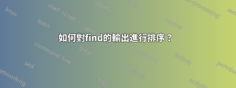 如何對find的輸出進行排序？ 