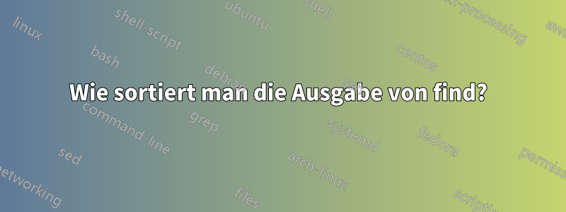 Wie sortiert man die Ausgabe von find? 