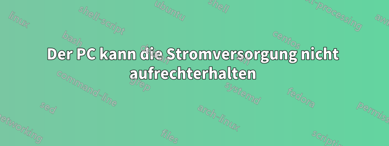 Der PC kann die Stromversorgung nicht aufrechterhalten