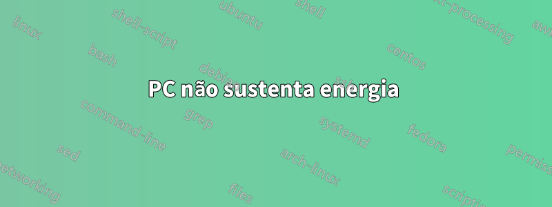 PC não sustenta energia