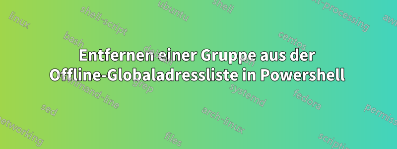 Entfernen einer Gruppe aus der Offline-Globaladressliste in Powershell