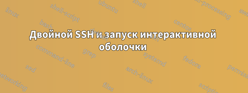 Двойной SSH и запуск интерактивной оболочки