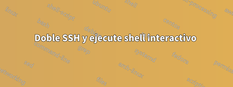 Doble SSH y ejecute shell interactivo