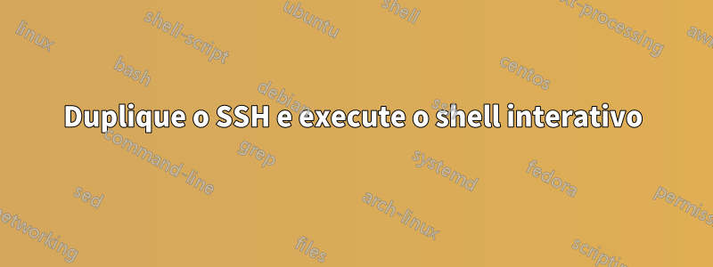 Duplique o SSH e execute o shell interativo